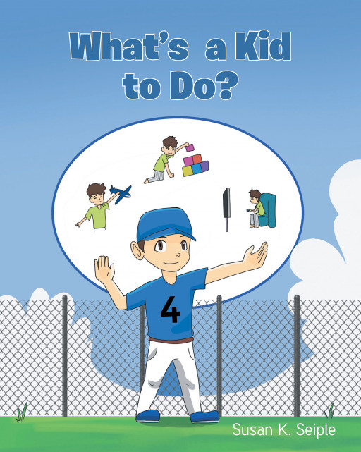 Author Susan K. Seiple's New Book 'What's a Kid to Do?' is a Delightful Children's Story About a Young Boy Whose Day Becomes So Much Better When Playing Baseball