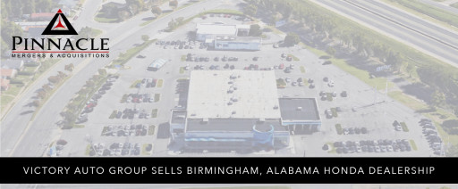 Pinnacle Mergers and Acquisitions Assists Victory Auto Group in the Sale of a Birmingham Alabama Honda Dealership
