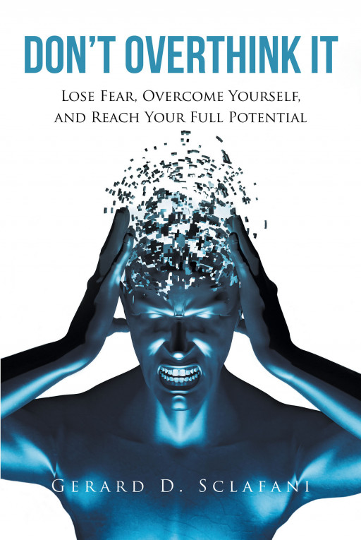 Gerard Sclafani’s new book ‘Don’t Overthink It: Lose Fear, Overcome Yourself, and Reach Your Full Potential’ is a helpful guide to overcoming the fear of life