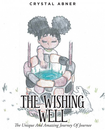 Crystal Abner’s New Book ‘The Wishing Well’ Brings a Lovely Girl’s Tales of Adventures, Magic, and Lifelong Lessons