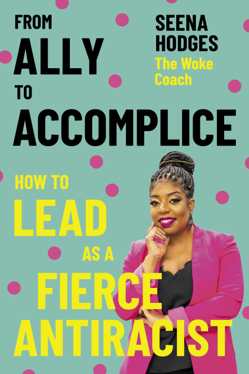 New Book Release: 'From Ally to Accomplice: How to Lead as a Fierce Antiracist' by Award-Winning DEI Coach Seena Hodges of The Woke Coach
