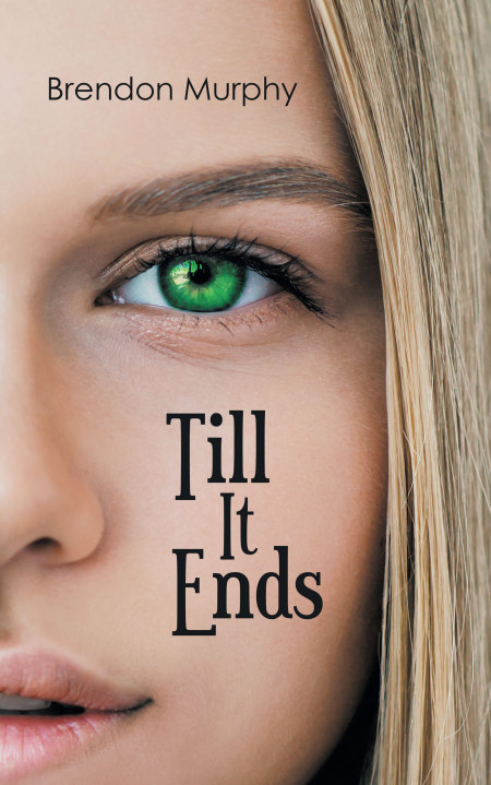Author Brendon Murphy’s New Book, ‘Till It Ends,’ is the Story of Many Individuals With Powerful Abilities and the Choices They Make