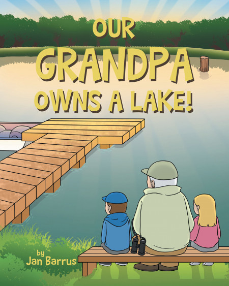 Author Jan Barrus’s New Book, ‘Our Grandpa Owns a Lake!’ is a Delightful Tale of the Wonders Children Discover in the Backyard of Their Grandpa’s House