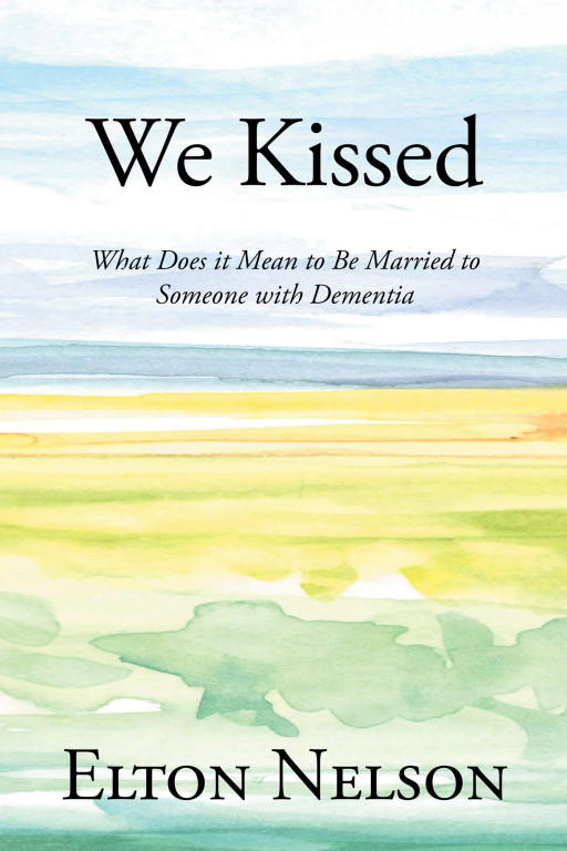 Author Elton Nelson's New Book 'We Kissed' is the Heart-Breaking Account of a Husband Whose Wife Was Diagnosed With Dementia