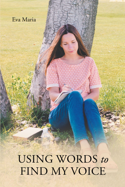 Author Eva Maria's New Book 'Using My Words to Find My Voice' is the Story of the Author's Journey to Emotional Healing