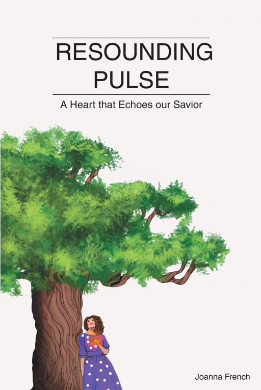 Joanna French's new book, 'Resounding Pulse: A Heart that Echoes Our Savior' is an encouraging spiritual guide that allows readers to grow with God
