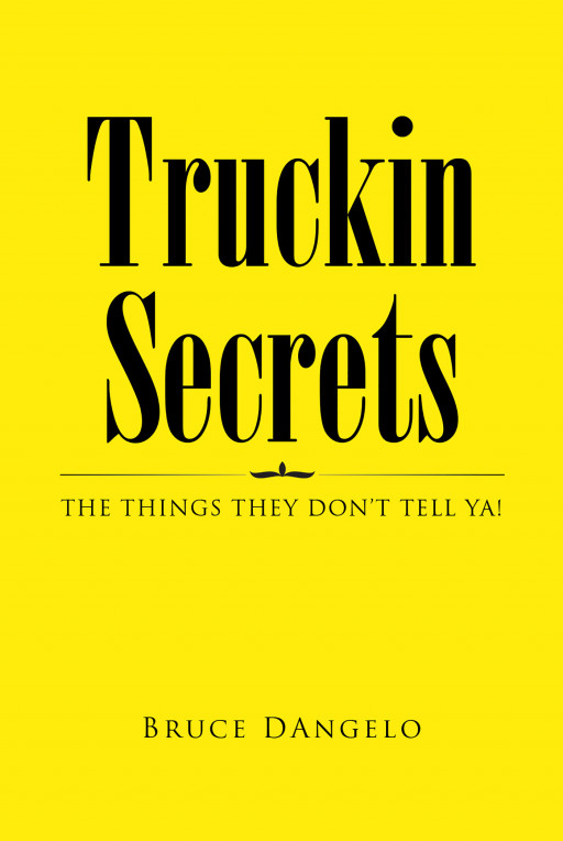 Bruce DAngelo's New Book 'Truckin Secrets: The Things They Don't Tell Ya!' is a collection of stories from a seasoned truck driver for new truckers in the business