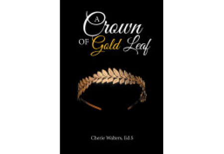 Author Cherie Walters, Ed.S’ New Book, ‘A Crown of Gold Leaf’ is a Melodic Collection of Poems Displaying the Cycle of Life and the Deep Feelings of Grief