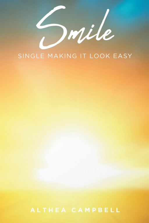 Althea Campbell’s New Book ‘Single Making It Look Easy (SMILE)’ is a Powerful Tool for Those Who Are Missing Something in Their Lives That a Relationship Can’t Fulfill