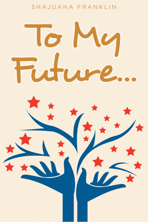 Shajuana Franklin's New Book 'To My Future...' is a Collection of Letters Written to a Special Person in One's Future Who They Have Not Yet Met but Promise to Love