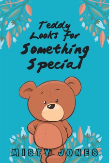 Misty Jones’s New Book “Teddy Looks for Something Special” is a Stirring Children’s Tale That Celebrates the Specialness in Everyone.