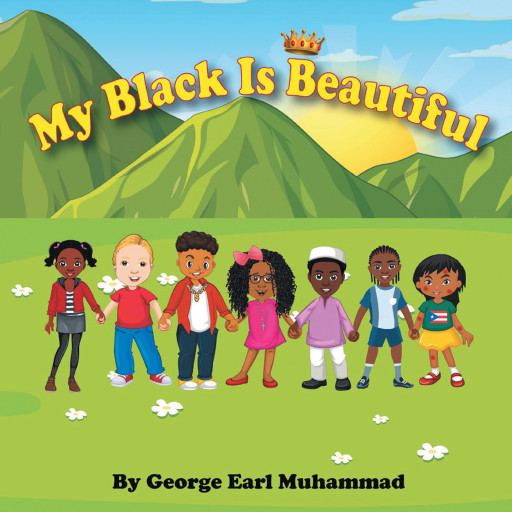 George Earl Muhammad’s New Book ‘My Black is Beautiful’ is Delightful Book About Celebrating Differences and Loving Oneself as They Truly Are