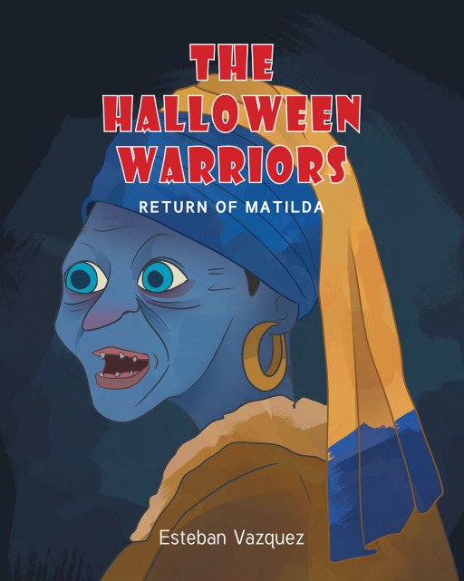 Author Esteban Vazquez's New Book 'The Halloween Warriors: Return of Matilda' is a Thrilling Tale of One Witch's Quest for Revenge After Suffering Countless Defeats