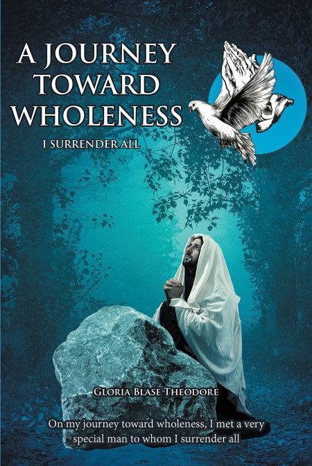 Author Gloria Blase Theodore’s New Book, ‘A JOURNEY TOWARDS WHOLENESS’ is a Spiritual Tale of Her Own Journey to Finding and Connecting With Jesus