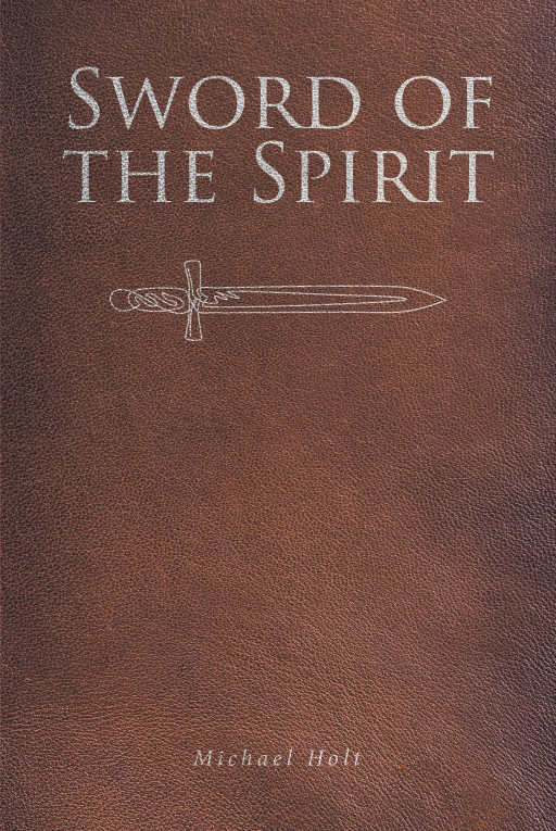Author Michael Holt’s new book, ‘Sword of the Spirit’ is a faith based read discussing the strength of spirit within the bible