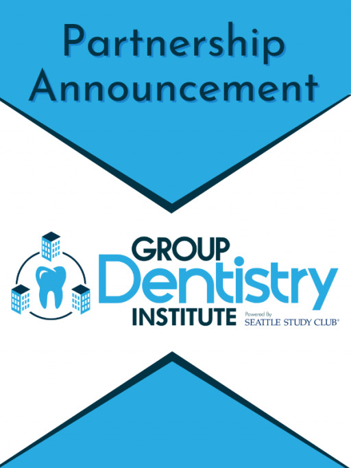 Group Dentistry Now and Seattle Study Club Enter Into a Strategic Agreement to Bring Continuing Education to DSOs and Emerging Dental Groups