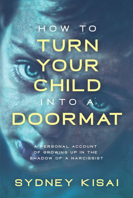 Sydney Kisai’s New Book ‘How to Turn Your Child Into a Doormat’ is a Powerful Key Towards Healing From (Parental) Narcissistic Abuse, and Specifically, Brainwashing