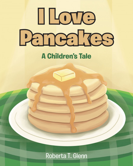 Roberta T. Glenn’s New Book ‘I Love Pancakes’ Shares a Heartwarming Read About a Child’s Love for His Mother’s Cooking—Especially Pancakes