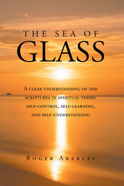 Roger Akerley’s New Book ‘The Sea of Glass’ guides readers through the spiritual process of deepening their understanding of the scriptures