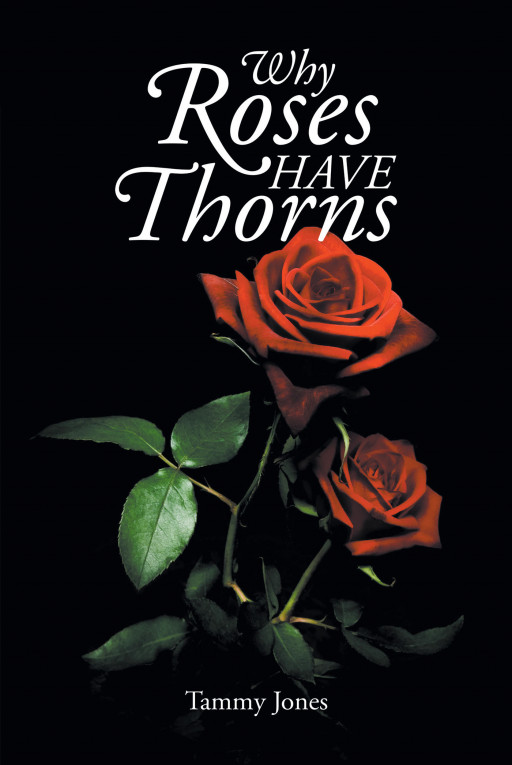 Author Tammy Jones’s New Book, ‘Why Roses Have Thorns’, is a Collection of Rhythmic Poetry That Will Delight and Inspire