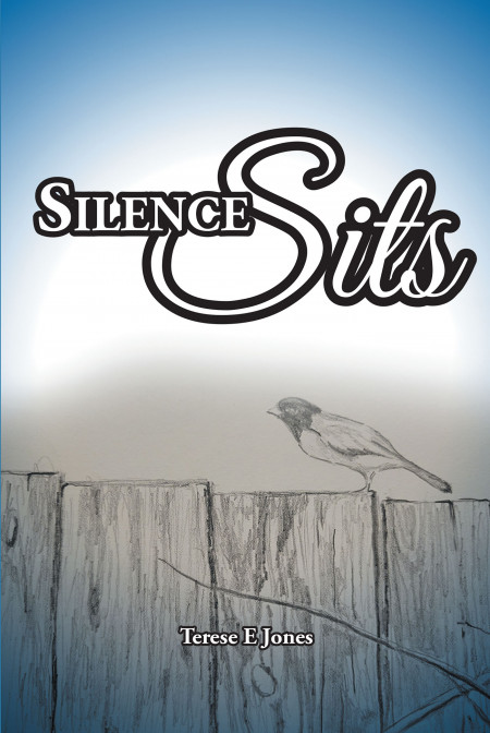 Author Terese E Jones’s New Book, ‘Silence Sits’, is a Collection of Heartfelt Poems That Connect All Aspects of Life, Love and Loss