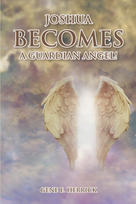 Author Gene Herrick’s New Book ‘Joshua Becomes a Guardian Angel!’ is a Captivating Tale of a Reporter From Jesus’s Time Who Receives a New Assignment From God