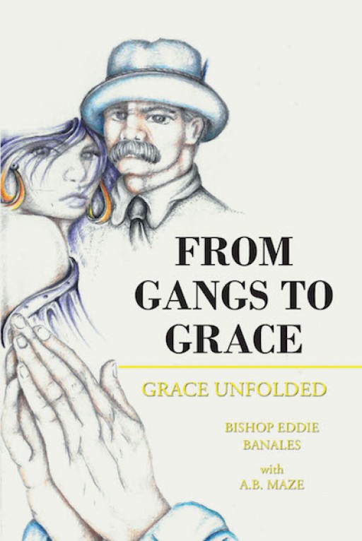 Bishop Eddie Banales's New Book 'From Gangs to Grace: Grace Unfolded' is a Gripping Memoir of Redemption and Spiritual Fortitude During Times of Sin and Sorrow
