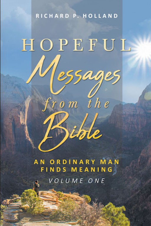 Richard P. Holland's New Book, 'Hopeful Messages From the Bible: An Ordinary Man Finds Meaning,' is an Inspiring Reading That Delivers an Encouraging Message to the Readers