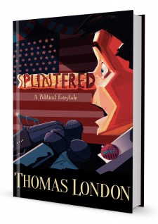 Splintered: A Political Fairy Tale by Thomas London
