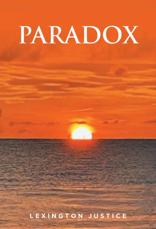 Lexington Justice’s New Book ‘Paradox’ is a Cathartic Read That Provides a Deeper Understanding of the Struggles of the Mind and the Matters of the Heart