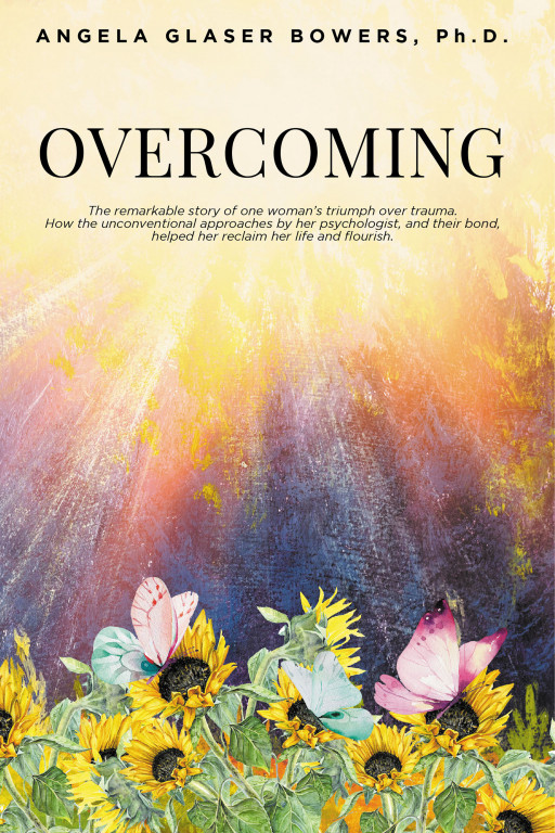 Angela Glaser Bowers, Ph.D.'s New Book 'Overcoming' is the Remarkable Story of One Woman's Inspirational Triumph Over Trauma Through Unconventional Therapy