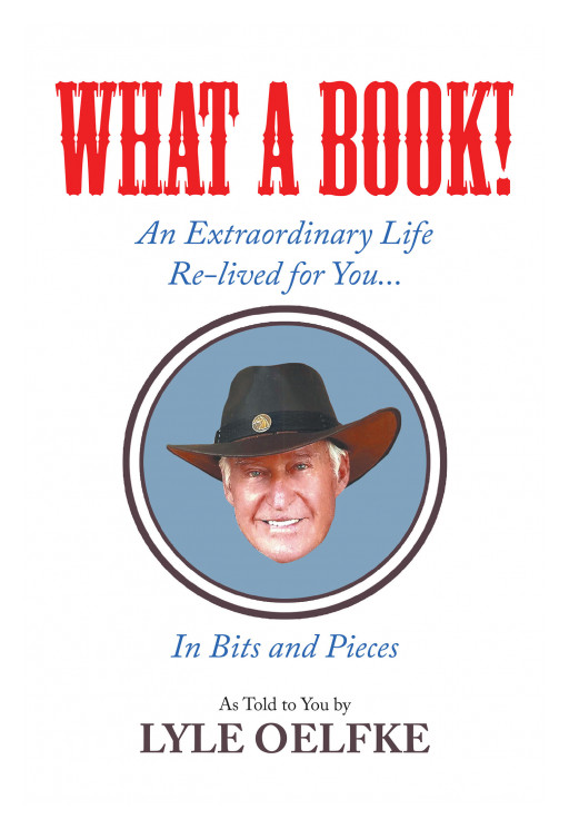 Author Lyle Oelfke's new book, 'WHAT A BOOK! An Extraordinary Life Re-lived for You...In Bits and Pieces' is a reflection of his life's adventures