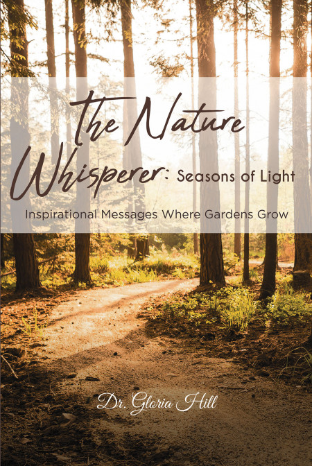 Dr. Gloria Hill’s New Book, ‘The Nature Whisperer: Seasons of Light’, is a Meaningful Voice of Hope, Wisdom, and Faith Which Brings Light to One’s Dimmed Soul