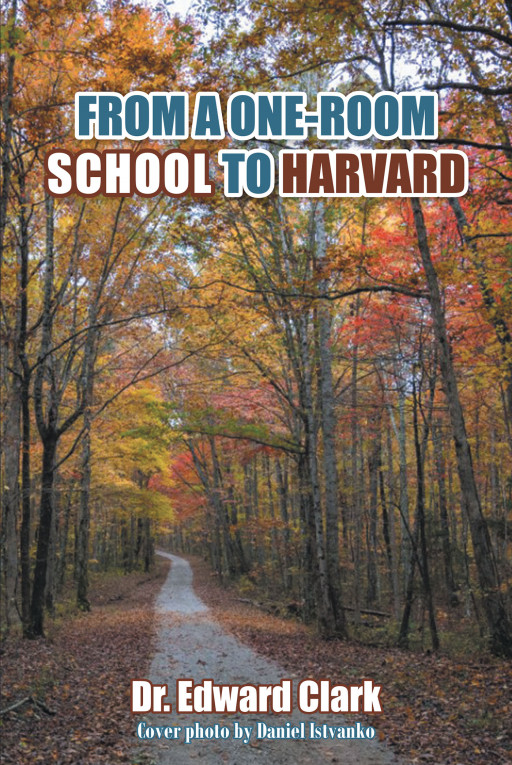Author Dr. Edward Clark’s new book, ‘FROM A ONE-ROOM SCHOOL TO HARVARD’ is a stirring memoir of the author’s successes in life, starting with his humble beginnings
