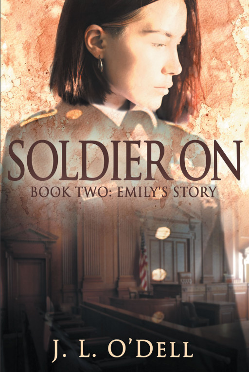 J.L. O’Dell’s New Book ‘Soldier On: Book Two: Emily’s Story’ is a Riveting Tale of a Military Officer Who Must Testify Against Her Superior in a Trial for Assault