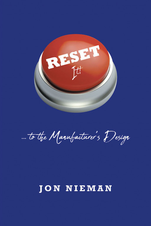 Jon Nieman’s new book ‘RESET It!  … To the Manufacturer’s Design ‘is an edifying tome that inspires profound reflection to accept the call to God’s grace – Press release