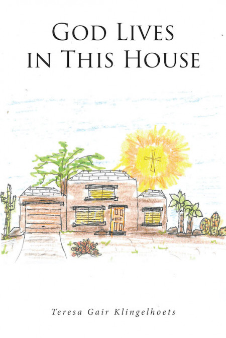 Teresa Gair Klingelhoets’s New Book ‘God Lives in This House’ is a Heartwarming Tale About a Dog and His Family Who Live in Great Faith in God