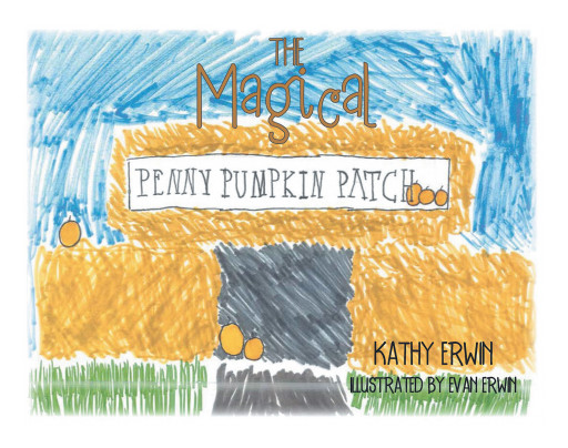 Kathy Erwin's New Book 'The Magical Penny Pumpkin Patch' is a Charming Children's Book About a Special Pumpkin Patch That Has the Village Convinced of Its Powers