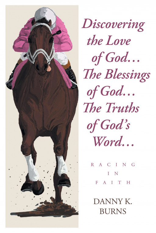 Danny K. Burns’ New Book ‘Discovering the Love of God&#8230;The Blessings of God&#8230;The Truths of God’s Word&#8230;Racing in Faith’ Follows How One Man Found God in an Unexpected Way