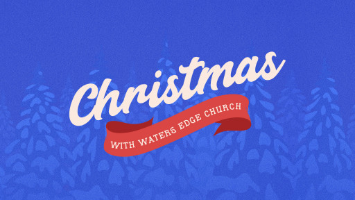 Christmas With Waters Edge Church - One Church, Multiple Locations, Eleven Opportunities to Experience Christmas All Around the World