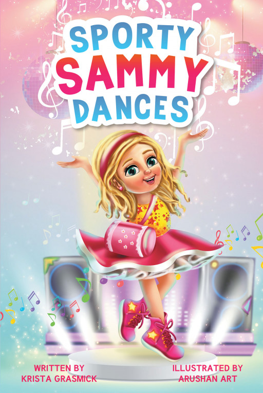 Author Krista Grasmick's New Book 'Sporty Sammy Dances' Follows a Young Girl Who Loves to Stay Active as She Takes Her First Steps Into the World of Dance