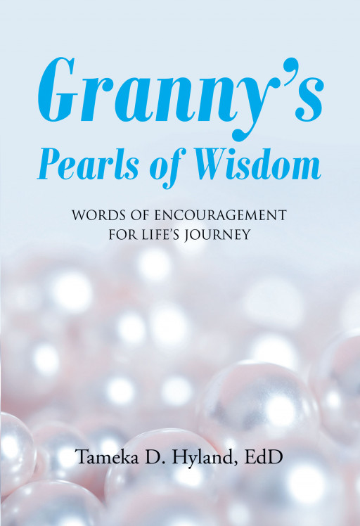 Tameka D. Hyland’s New Book ‘Granny’s Pearls of Wisdom’ is a Collection of Sayings From the Author’s Grandmother That Can Help Guide One Through Life’s Complicated Times