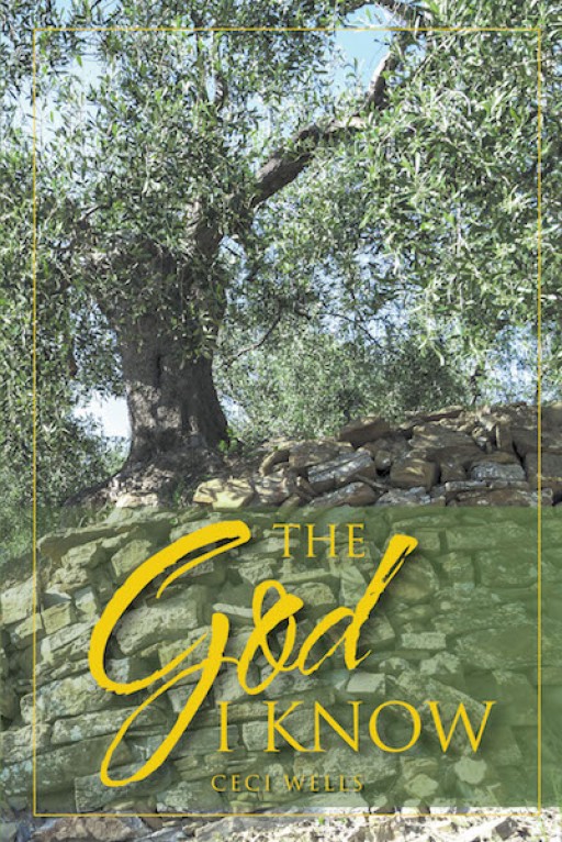 Ceci Wells' New Book 'The God I Know' is a Heartfelt Retelling of One's Life Journey of Witnessing God's Unconditional Love, Guidance, and Protection