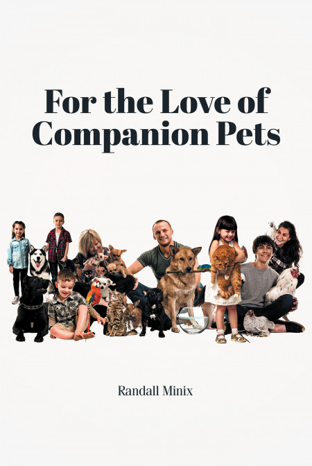 Author Randall Minix’s New Book, ‘For the Love of Companion Pets’ is a Heartfelt Reflection of the Love Between a Master and a Companion Pet