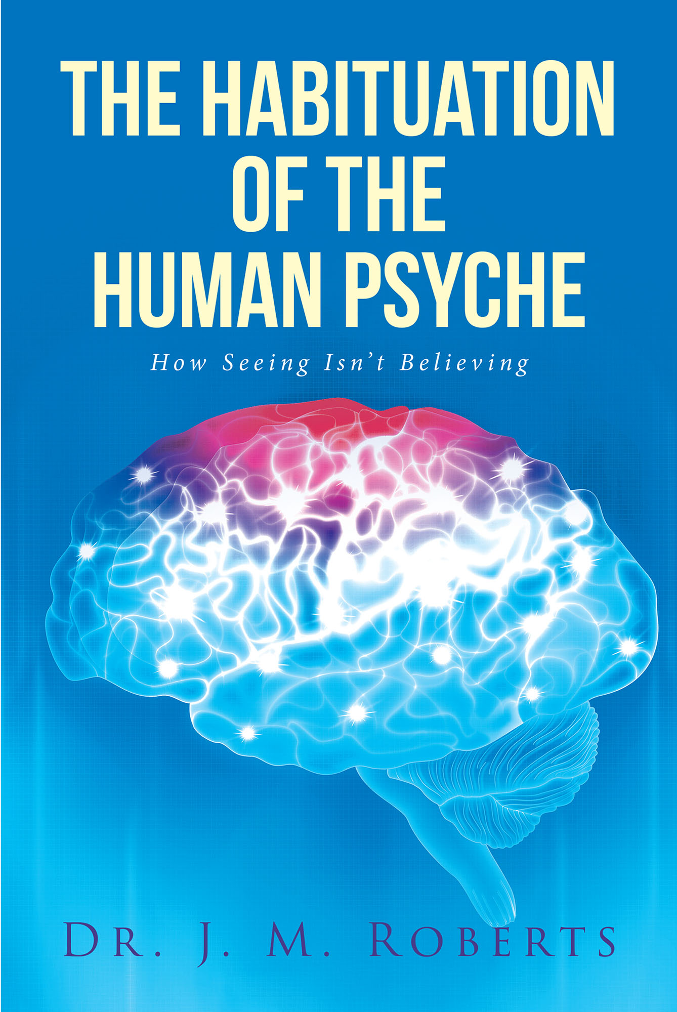 Dr. J. M. Roberts' New Book 'The Habituation Of The Human Psyche' Is An ...