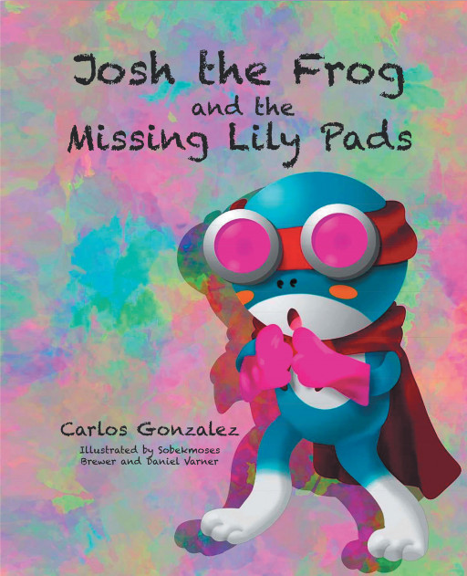 Carlos Gonzalez’s New Book ‘Josh the Frog and the Missing Lily Pads’ Tells About a Frog’s Adventurous Journey of Friendship, Excitement, and Lessons