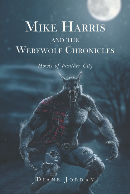 Author Dr. Diane Jordan’s New Book ‘Mike Harris and the Werewolf Chronicles: Howls of Panther City’ is the Story of a Werewolf Protecting His City From a Dangerous Pack