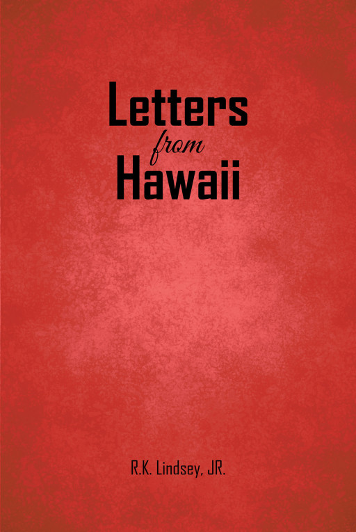 Author R. K. Lindsey, Jr.’s New Book ‘Letters From Hawaii’ is a Beautifully Crafted Memoir of the Author’s Life Presented as Letters to a Fictional Pen Pal