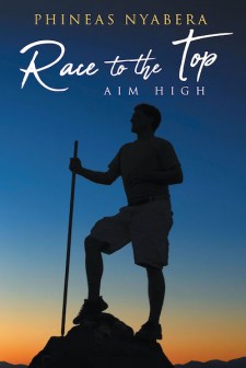 Phineas Nyabera’s New Book “Race to the Top” is a Purpose-Driven Account Containing Points on How to Achieve Success in Life.