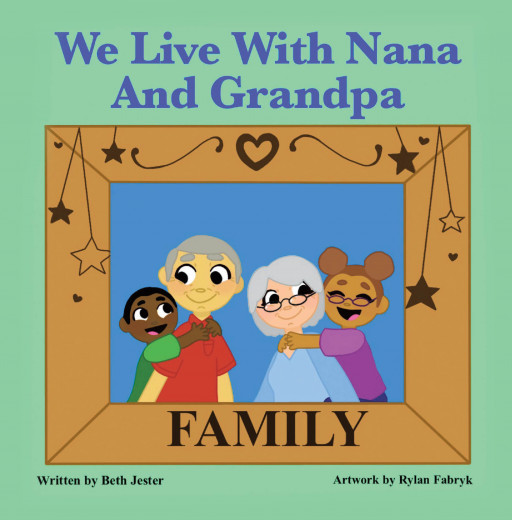 Author Beth Jester's New Book, 'We Live With Nana and Grandpa' is a Story About Children Living in a Grand Family Who Learn That All Families Are Uniquely Different